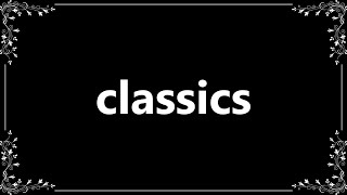 Classics - Meaning and How To Pronounce