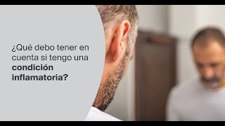 ¿Qué debo tener en cuenta si tengo una condición inflamatoria?