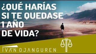 ¿Qué harías si te quedase 1 año de vida? - Iván Ojanguren