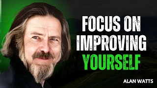 FOCUS ON IMPROVING YOURSELF | Alan Watts Motivational Speech