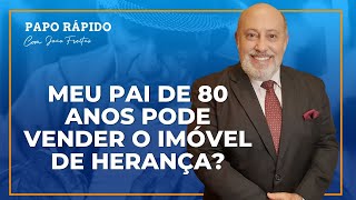 Idoso pode vender seu patrimônio? | Papo Rápido com João Freitas