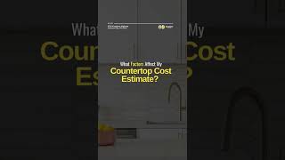 What Factors Affect My Countertop Cost Estimate?