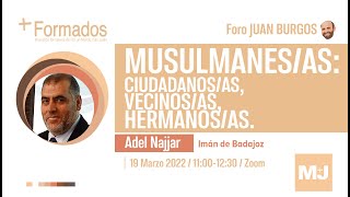 M+J + formados FORO JUAN BURGOS | Adel Najjar  - Musulmanes/as  / 2022-03-19