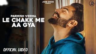 Le Chakk Main Aa Gya   Parmish Verma Official Video Desi Crew   Juke Dock