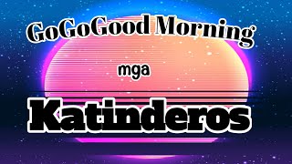 GoGoGood Morning Mga Katinderos ( SLS)