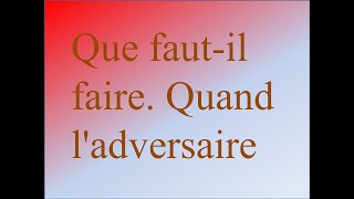 Que faut-il faire. Quand l'adversaire