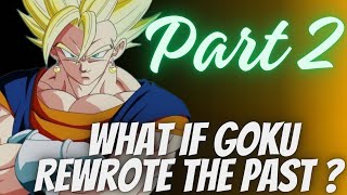 What If Goku Rewrote the Past ? | Part 2