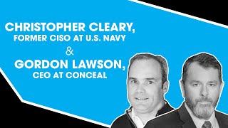 Christopher Cleary, former CISO at U.S. Navy and Gordon Lawson, CEO at Conceal