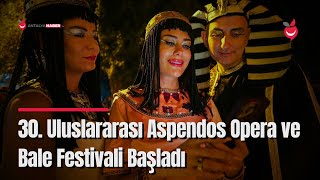 30. Uluslararası Aspendos Opera ve Bale Festivali Başladı