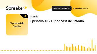 Episodio 10 - El podcast de Stanilo (hecho con Spreaker)