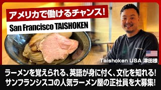 アメリカで働くチャンス！『San Francisco Taishoken』で正社員募集！ラーメンが覚えられる！英語が身に付く！文化を知れる！【津田さんインタビュー】