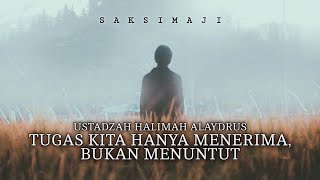 Tugas Kita Hanya Menerima, Bukan Menuntut | Ustadzah Halimah Alaydrus | Saksimaji