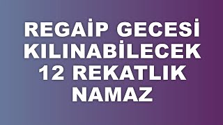 REGAİP KANDİLİNDE KILINABİLECEK 12 REKATLIK NAMAZ