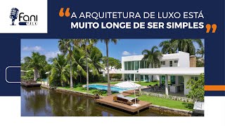 O que há por trás de um projeto de arquitetura de luxo. | Fani Talk