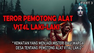 KISAH NGERI - TEROR P3MOTONG ALAT V1T4L LAKI-LAKI _ PART 3