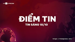 Điểm tin Sáng 18/10: Cháy lớn ở nhà máy hơn 40.000 công nhân; Thế giới 'đau đầu' vì thiếu dầu diesel