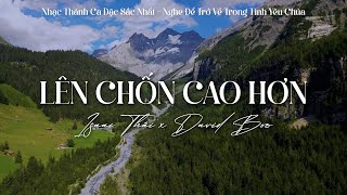 Lên Chốn Cao Hơn, Theo Chúa | Nhạc Thánh Ca Cực Hay Nghe Để Trở Về Trong Tình Yêu Chúa