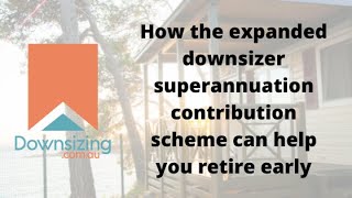 How the expanded downsizer superannuation contribution scheme can help you retire early