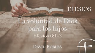 La voluntad de Dios para los hijos・Efesios 6.1–3 [David Robles]