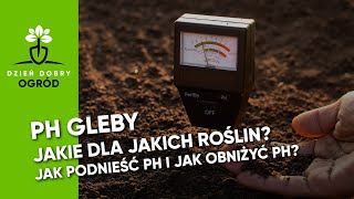 Odczyn pH gleby. Jaki dla jakich roślin? Jak podnieść i jak obniżyć pH?