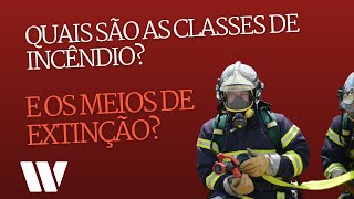 QUAIS SÃO AS CLASSES DE INCÊNDIO? E OS MEIOS DE EXTINÇÃO?