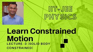 IIT-JEE Physics: Constrained motion L-3 (Solid body constrained)