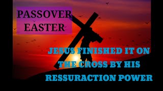 JESUS FINISHED IT ON THE CROSS BY HIS RESSURACTION POWER.