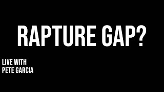 Rapture Gap? - with Pete Garcia