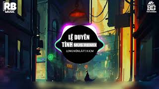 LỆ DUYÊN TÌNH • LONG NÓN LÁ FT. K-ICM • ( MUS REMIX ) | NHẠC TRẺ EDM REMIX HAY 2021