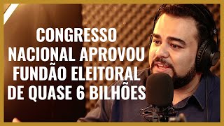 CONGRESSO NACIONAL APROVOU FUNDÃO ELEITORAL DE QUASE 6  BILHÕES