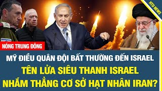 NÓNG: Mỹ điều quân đội bất thường đến Israel, Tên lửa siêu thanh nhắm thẳng cơ sở hạt nhân Iran?