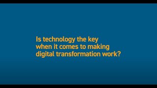 Is technology the key when it comes to making digital transformation work?