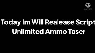 Realease The Unlimited Ammo Taser Script