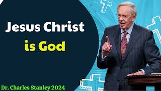 Dr  Charles Stanley 2024 - Jesus Christ is God