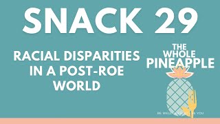 SNACK 29: RACIAL DISPARITIES IN A POST-ROE WORLD