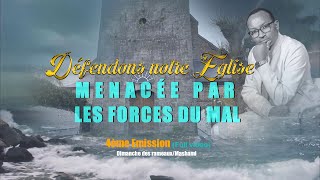 4ème EMISSION: DÉFENDONS NOTRE ÉGLISE MENACÉE PAR LES FORCES DU MAL