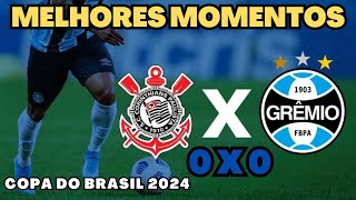 Corinthians x  Grêmio - Melhores Momentos - Copa do Brasil 2024