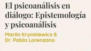 El psicoanálisis en diálogo: Epistemología y psicoanálisis. - Martín Krymkiewicz & Pablo Lorenzano