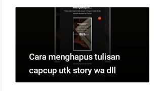 Cara menghapus tulisan capcup utk story wa dll