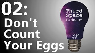 Don't Count Your Eggs | Third Space Podcast 02