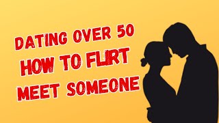 Dating Over 50: How to Flirt in Real Life and Meet Someone Organically!