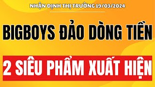 🔴 Chứng khoán hôm nay | Nhận định thị trường 19/03: Bigboys đảo dòng tiền - 2 siêu cổ xuất hiện