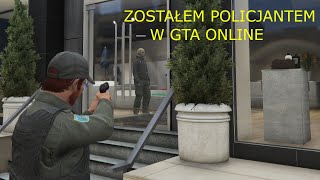 ZOSTAŁEM POLICJANTEM W GTA ONLINE!