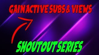 EPIC SHOUTOUT SERIES! (GAIN ACTIVE SUBS & VIEWS FAST)