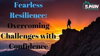 Fearless Resilience: Overcome Challenges with Confidence - Overcome Obstacles - 5 Min Motivation