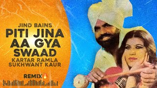 Jind Bains (Remix) Piti Jina Aa Gya Swaad | Kartar Ramla - Sukhwant Kaur | New Punjabi Song | Songs