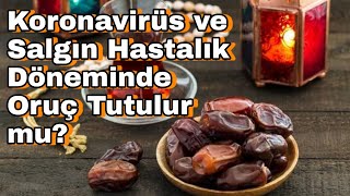 Koronavirüs ve Salgın Hastalık Döneminde Oruç Tutulur mu?