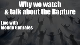 Why We SHOULD Watch and Talk About The Rapture! - With Mondo Gonzales