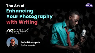 The Art of Enhancing Your Photography with Writing (w/ Rafael Concepcion) | BenQ AQColor Webinar