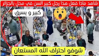 شاهد ماذا فعل هذا الرجل الكبير في محل بولاية بلعباس